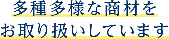 多種多様な商材をお取り扱いしています